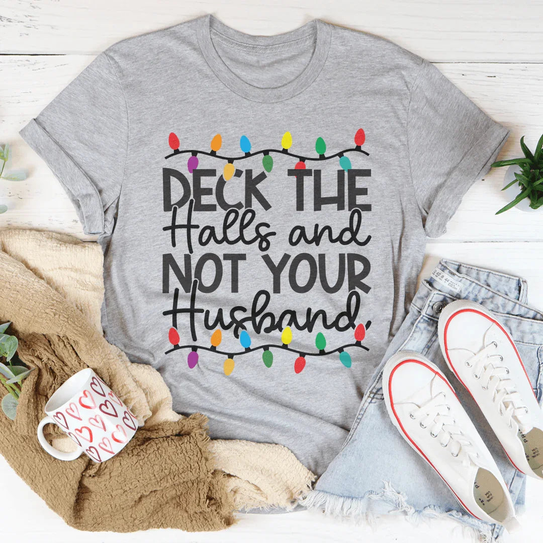 Deck The Halls And Not Your Husband Tee