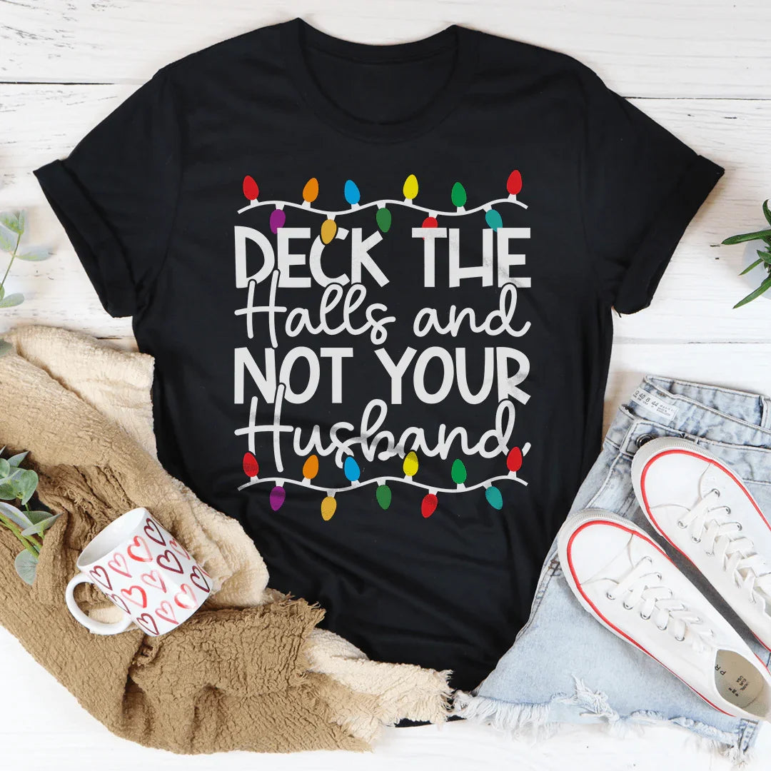 Deck The Halls And Not Your Husband Tee